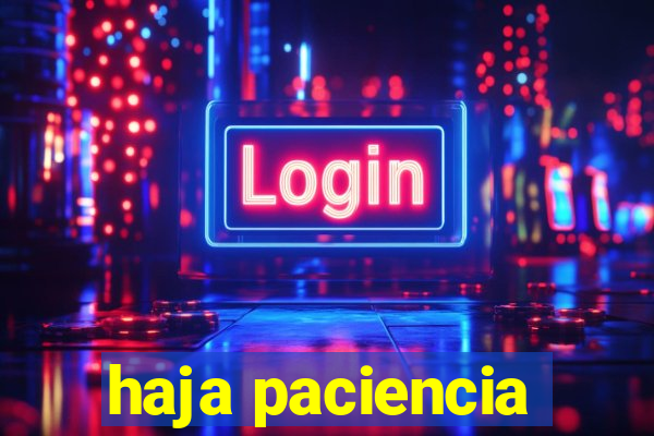 haja paciencia